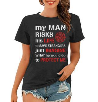 My Man Risks His Life Firefighter Wife Girlfriend V2 Women T-shirt - Seseable