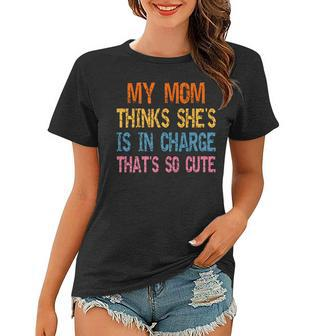 My Mom Thinks Shes In Charge Thats So Cute Funny Vintage Women T-shirt - Thegiftio UK