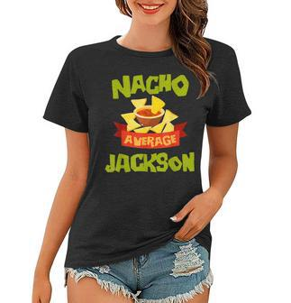 Nacho Average Jackson Funny Birthday Personalized Surname Women T-shirt - Seseable
