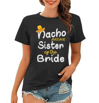Nacho Average Sister Of The Bride Cinco De Mayo Gift Women T-shirt | Mazezy