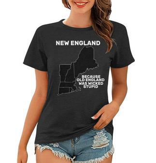 New England Because Old England Was Wicked Stupid Women T-shirt - Monsterry UK