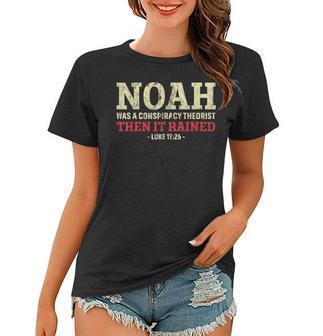 Noah Was A Conspiracy Theorist Then It Rained Funny Women T-shirt - Thegiftio UK