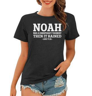 Noah Was A Conspiracy Theorist Then It Rained Women T-shirt - Thegiftio UK