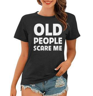 Old People Scare Me Funny Retired Grandpa Retirement Joke Women T-shirt - Thegiftio UK