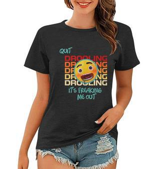 Quit Drooling Its Freaking Me Out Funny Saying Women T-shirt - Monsterry