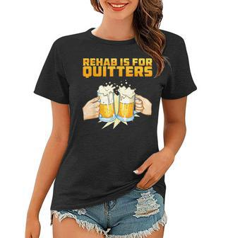 Rehab Is For Quitters Funny Rehabilition Wine Beer Lovers Women T-shirt | Mazezy