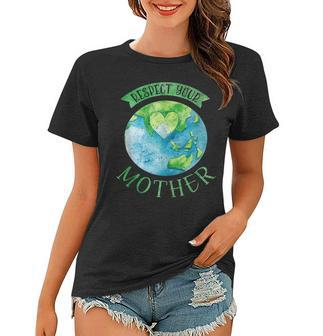 Respect Your Mother Earth Planet Day Green Environmentalist Women T-shirt - Thegiftio UK