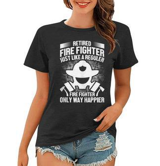 Retired Fire Fighter Like Regular Fire Fighter Only Happier Women T-shirt - Seseable