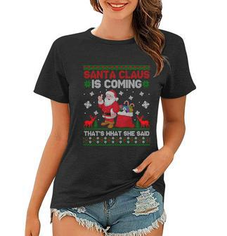 Santa Claus Is Coming Thats What She Said Ugly Christmas Women T-shirt - Monsterry CA