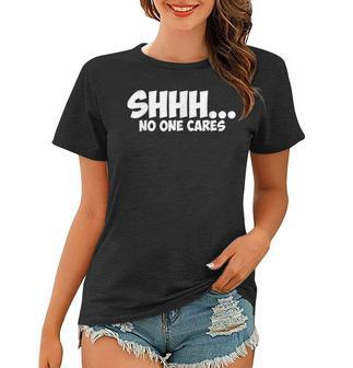 Shhh No One Cares Graphic Novelty Sarcastic Funny Gift Women T-shirt | Mazezy