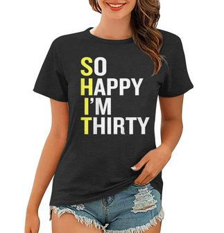 So Happy Im Thirty - Funny 30Th Birthday Gift T Shirt Women T-shirt | Mazezy