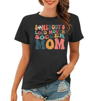 Somebodys Loud Mouth Soccer Mom Bball Mom Quotes Women T-shirt - Seseable