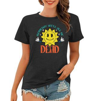 Someday Well All Be Dead Funny Saying Existential Men Women Women T-shirt - Thegiftio UK