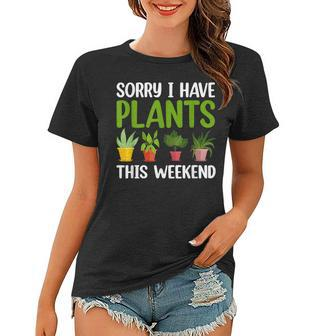 Sorry I Have Plants This Weekend Funny Plant Garden Lover Women T-shirt - Seseable