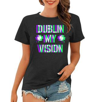 St Patricks Day Dublin My Vision Rave Irish Shamrock Gift Women T-shirt | Mazezy
