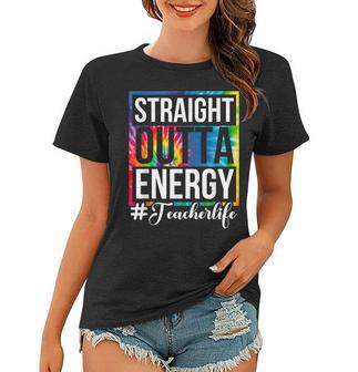 Straight Outta Energy Teacher Life Paraprofessional Gift Women T-shirt | Mazezy