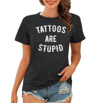 Tattoos Are Stupid Funny Sarcastic Retro Tattoo Lover Women T-shirt - Seseable