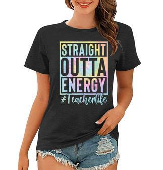 Teacher Straight Outta Energy Teacher Life Tie Dye Women T-shirt | Mazezy