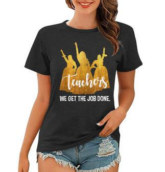 Teachers We Get The Job Done Teacher Lover Women T-shirt | Mazezy
