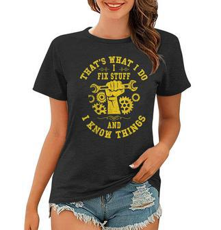 Thats What I Do I Fix Stuff And I Know Things Mechanic Fix Women T-shirt | Mazezy