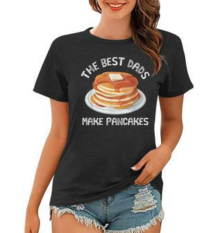 The Best Dads Make Pancakes Funny T Shirt For Fathers Day Women T-shirt | Mazezy