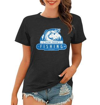 The Man The Myth The Fishing Legend Women T-shirt - Monsterry