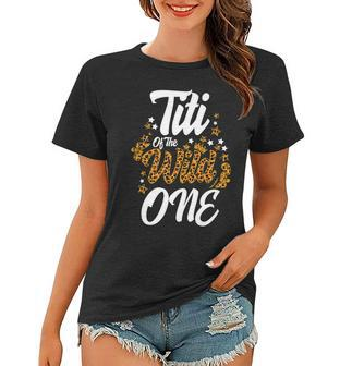 Titi Of The Wild One 1St Birthday Leopard First Thing Women Women T-shirt - Seseable