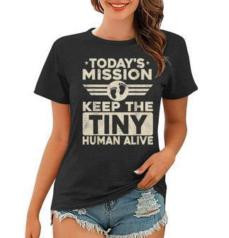Todays Mission Keep Tiny Human Alive Funny Dad Fathers Day Women T-shirt - Thegiftio UK