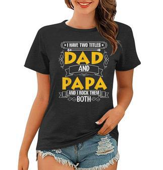 Two Titles Dad And Papa I Have Two Titles Dad And Papa Women T-shirt - Seseable