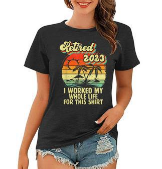 Vintage Retired 2023 I Worked My Whole Life Funny Retirement V2 Women T-shirt - Seseable
