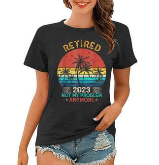 Vintage Retired 2023 Not My Problem Anymore Retirement Gifts Women T-shirt - Seseable