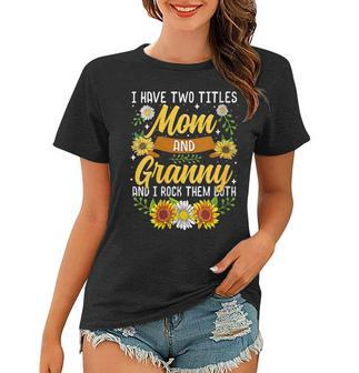 Womens I Have Two Titles Mom And Granny Mothers Day Gifts Women T-shirt | Mazezy