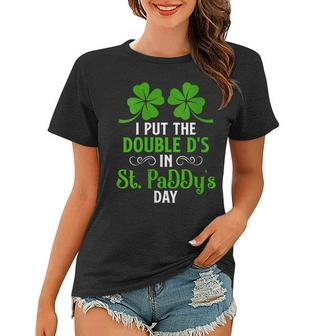 Womens I Put Double Ds In St Paddys Day Funny St Patricks Day Women T-shirt | Mazezy