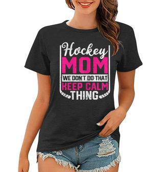 Womens Ice Hockey Mom We Dont Do That Keep Calm Thing Winter Sport Women T-shirt - Seseable