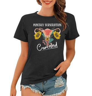 Womens Monthly Subscription Canceled Funny Hysterectomy Recovery Women T-shirt | Mazezy