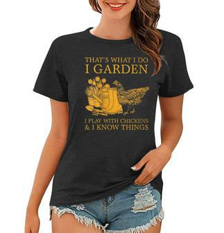 Womens Thats What I Do I Garden I Play With Chickens I Know Things Women T-shirt - Thegiftio UK