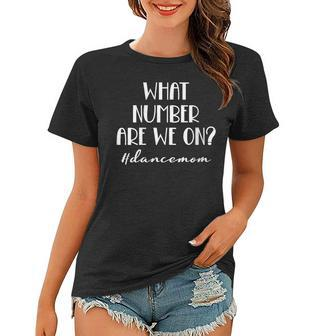 Womens What Number Are We On Dance Mom Life Funny  Women T-shirt