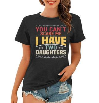 You Cant Scare Me I Have Two Daughters Cool Fathers Day Women T-shirt | Mazezy