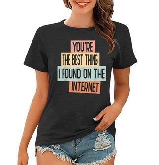 Youre The Best Thing I Found On The Internet Women T-shirt - Seseable