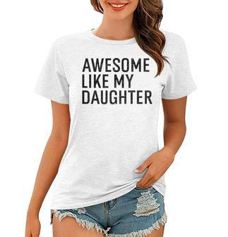 Awesome Like My Daughter Family Humor Gift Funny Fathers Day Women T-shirt | Mazezy