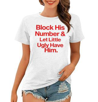 Block His Number And Let Little Ugly Have Him T Women T-shirt | Mazezy