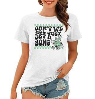 Can’T We All Just Get A Bong Women T-shirt | Mazezy UK