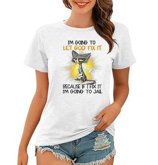 Cat Let God Fix It Because If I Fix It Im Going To Jail Women T-shirt | Mazezy