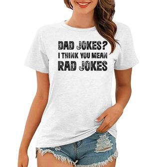 Dad Jokes I Think You Mean Rad Jokes Funny Dad Jokes Women T-shirt - Seseable