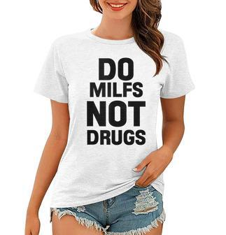 Do Milfs Not Drugs Love Milf Hot Moms Women T-shirt | Mazezy