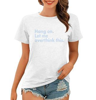 Funny Hang On Let Me Overthink This Women T-shirt - Monsterry UK