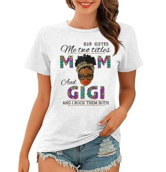 God Gifted Me Two Titles Mom And Gigi And I Rock Them Both Gift For Womens Women T-shirt | Mazezy