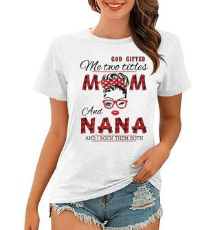 God Gifted Me Two Titles Mom And Nana Mothers Day Gift For Womens Women T-shirt | Mazezy