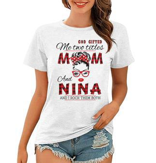 God Gifted Me Two Titles Mom And Nina Mothers Day Gift For Womens Women T-shirt | Mazezy