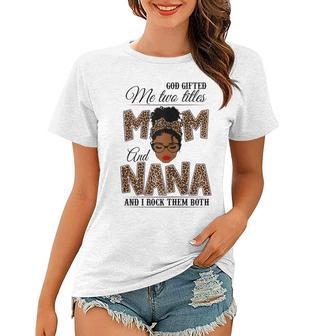 God Gifted Me Two Titles Mom Nana Leopard Black Woman Gift For Womens Women T-shirt | Mazezy